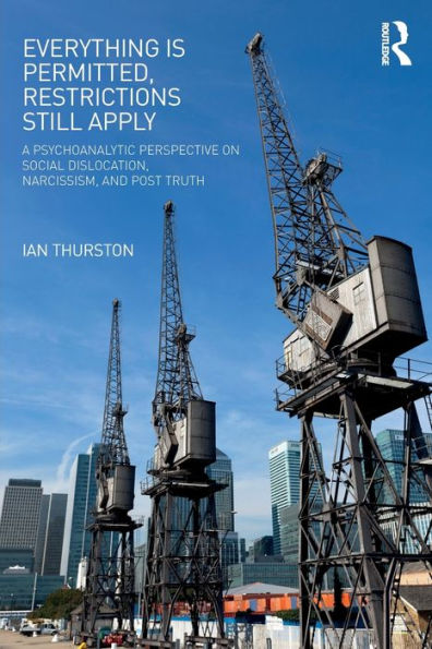 Everything is Permitted, Restrictions Still Apply: A Psychoanalytic Perspective on Social Dislocation, Narcissism, and Post Truth / Edition 1