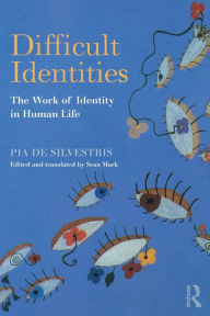 Title: Difficult Identities: The Work of Identity in Human Life / Edition 1, Author: Pia De Silvestris