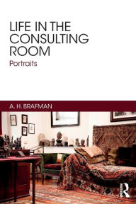 Title: Life in the Consulting Room: Portraits, Author: A. H. Brafman