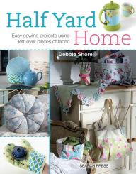 Title: Half Yard# Home: Easy Sewing Projects Using Leftover Pieces of Fabric, Author: Debbie Shore