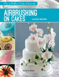 Title: Modern Cake Decorator: Airbrushing on Cakes, Author: Cassie Brown