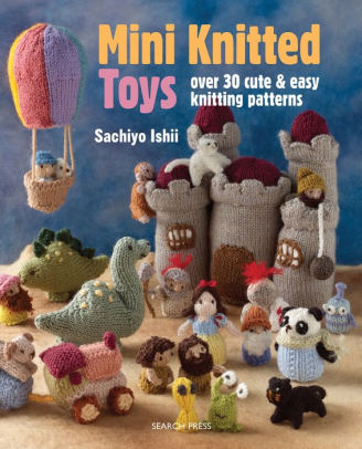Mini Knitted Toys Over 30 Cute Easy Knitting Patterns Paperback
