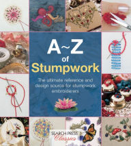 Title: A-Z of Stumpwork: The Ultimate Reference and Design Source for Stumpwork Embroiderers, Author: Country Bumpkin