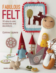 Free real book download Fabulous Felt: How to Make Beautiful Accessories and Decorations 9781782211938 by Corrine Lapierre