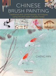 Title: Chinese Brush Painting: Traditional and Contemporary Techniques Using Ink and Water Soluble Media, Author: Cheng Yan