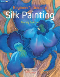 Title: Beginner's Guide to Silk Painting, Author: Mandy Southan