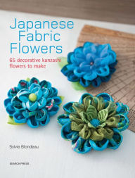Title: Japanese Fabric Flowers: 65 decorative kanzashi flowers to make, Author: Sylvie Blondeau