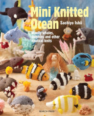 Title: Mini Knitted Ocean: Woolly whales, dolphins and other nautical knits, Author: Sachiyo Ishii