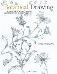 Title: Botanical Drawing: A Step-by-Step Guide to Drawing Flowers, Vegetables, Fruit and other Plant Life, Author: Penny Brown