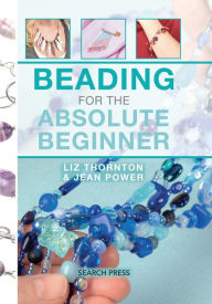 Title: Beading for the Absolute Beginner, Author: Jean Power