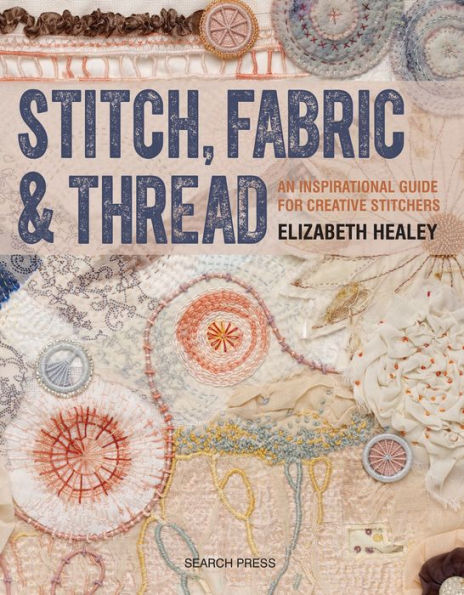 Stitch, Fabric & Thread: An inspirational guide for creative stitchers