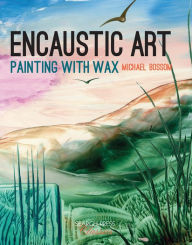 Title: Encaustic Art: Painting with Wax, Author: Michael Bossom