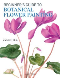 Title: Beginner's Guide to Botanical Flower Painting, Author: Michael Lakin