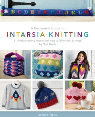 Title: Beginner's Guide to Intarsia Knitting, A: 11 Simple Inspiring Projects with Easy to Follow Steps, Author: Quail Studio