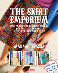 Title: The Skirt Emporium: Sew 25 fun and fabulous designs for all sizes and ages, with ideas for many more, Author: Madame Zsazsa