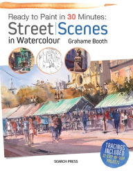 Title: Ready to Paint in 30 Minutes: Street Scenes in Watercolour, Author: The Side Effects