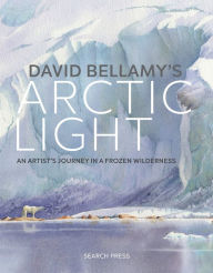 Title: David Bellamy's Arctic Light: Painting Watercolours in a Frozen Wilderness, Author: David Bellamy