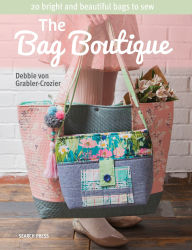 Title: The Bag Boutique: 20 Bright and Beautiful Bags To Sew, Author: Debbie Von Grabler-Crozier