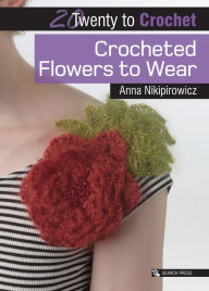 Title: Crocheted Flowers to Wear, Author: Anna Nikipirowicz
