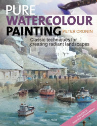 Title: Pure Watercolour Painting: Classic Techniques for Creating Radiant Landscapes, Author: Peter Cronin