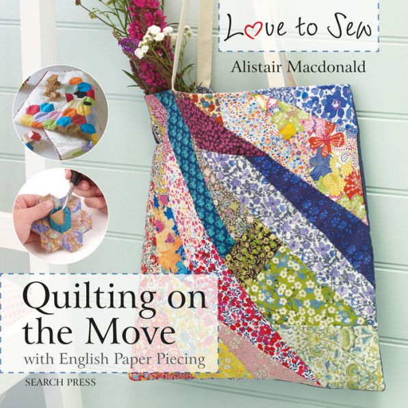 Love to Sew: Quilting On The Move: With English Paper Piecing