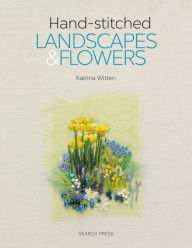 Title: Handstitched Landscapes and Flowers: 10 Charming Embroidery Projects with Templates, Author: Katrina Witten