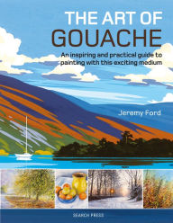 Ebook to download free The Art of Gouache: An Inspiring and Practical Guide to Painting with This Exciting Medium 9781782214540
