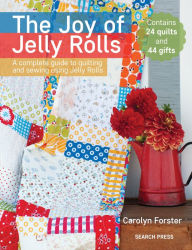 Title: The Joy of Jelly Rolls: A complete guide to quilting and sewing using jelly rolls, Author: Carolyn Forster