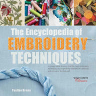 Title: The Encyclopedia of Embroidery Techniques: A unique visual directory of all the major embroidery techniques, plus inspirational examples of traditional and innovative finished work, Author: Pauline Brown