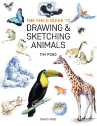 Title: The Field Guide to Drawing and Sketching Animals, Author: Tim Pond