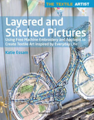 Title: The Textile Artist: Layered and Stitched Pictures: Using Free Machine Embroidery and Applique to Create Textile Art Inspired By Everyday Life, Author: Tiny Fingers