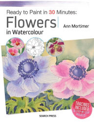 Title: Ready to Paint in 30 Minutes: Flowers in Watercolour, Author: Ann Mortimer