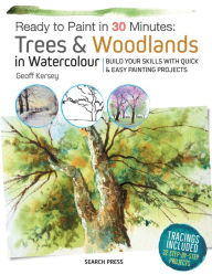 Title: Ready to Paint in 30 Minutes: Trees & Woodlands in Watercolour, Author: Geoff Kersey