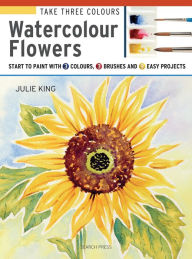 Title: Take Three Colours: Watercolour Flowers: Start to paint with 3 colours, 3 brushes and 9 easy projects, Author: Julie King
