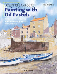 Title: Beginner's Guide to Painting with Oil Pastels: Projects, techniques and inspiration to get you started, Author: Tim Fisher