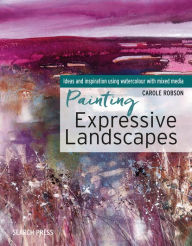 Title: Painting Expressive Landscapes: Ideas and Inspiration Using Watercolour with Mixed Media, Author: Carole Robson