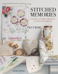 Title: Stitched Memories: Telling a Story Through Cloth and Thread, Author: Tilly Rose