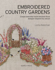 Free audio downloads of books Embroidered Country Gardens: Create beautiful hand-stitched floral designs inspired by nature  (English Edition) by Lorna Bateman