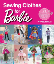 Title: Sewing Clothes for Barbie: 24 Stylish Outfits for Fashion Dolls, Author: Annabel Benilan