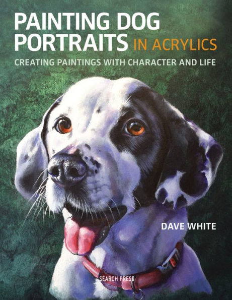 Painting Dog Portraits in Acrylics: Creating Paintings With Character and Life