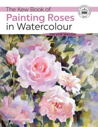 Title: The Kew Book of Painting Roses in Watercolour, Author: Trevor Waugh