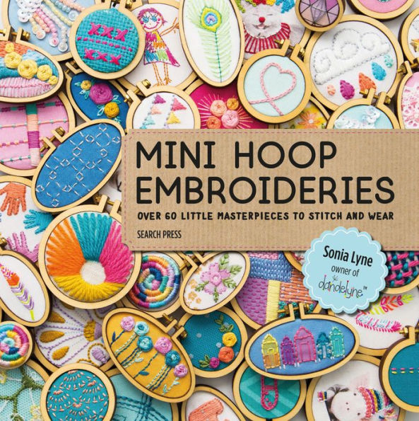 Mini Hoop Embroideries: Over 60 little masterpieces to stitch and wear