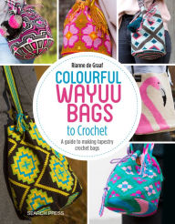 Title: Colourful Wayuu Bags to Crochet: A guide to making tapestry crochet bags, Author: Rianne de Graaf