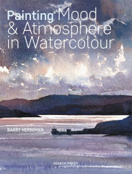 Title: Painting Mood & Atmosphere in Watercolour, Author: Barry Herniman