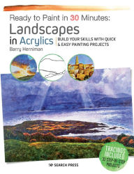 Title: Ready to Paint in 30 Minutes: Landscapes in Acrylics: Build your skills with quick & easy painting projects, Author: Barry Herniman