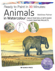 Title: Ready to Paint in 30 Minutes: Animals in Watercolour: Build your skills with quick & easy painting projects, Author: Matthew Palmer