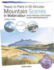 Ebooks downloading free Ready to Paint in 30 Minutes: Mountain Scenes in Watercolour: Build Your Skills With Quick & Easy Painting Projects 9781782216865
