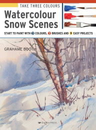 Title: Take Three Colours: Watercolour Snow Scenes: Start to Paint with 3 colours, 3 brushes and 9 easy projects, Author: Grahame Booth