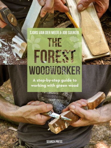 Forest Woodworker, The: A Step-By-Step Guide to Working with Green Wood