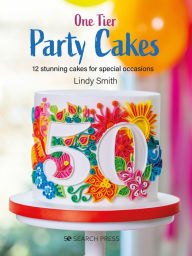 Title: One-Tier Party Cakes: 12 stunning cakes for special occasions, Author: Lindy Smith